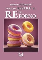 Voglio essere il re del porno di Salvatore Di Costanzo edito da StreetLib