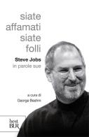 Siate affamati. Siate folli. Steve Jobs in parole sue edito da Rizzoli