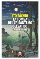 La tomba del crisantemo selvatico e altri racconti di Itô Sachio edito da Lindau