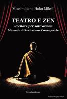 Teatro e Zen. Recitare per sottrazione. Manuale di recitazione consapevole di Massimiliano Hoko Milesi edito da Progetto Cultura