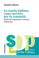 La scuola italiana come servizio per la comunità. Qualità dell'insegnamento, autonomia, policentrismo di Salvatore Milazzo edito da Franco Angeli
