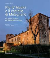 Pio IV Medici e il castello di Melegnano. Un grande palazzo del manierismo europeo. Ediz. illustrata di Andrea Spiriti edito da Silvana