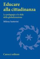 Educare alla cittadinanza. La pedagogia e le sfide della globalizzazione di Milena Santerini edito da Carocci