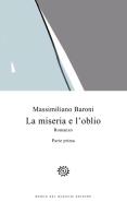La miseria e l'oblio vol.1 di Massimiliano Baroni edito da Del Bucchia