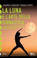 La luna e l'arte della ginnastica. Con il calendario lunare 2006-2011 di Johanna Paungger, Thomas Poppe edito da TEA