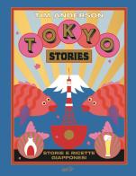 Tokyo stories. Storie e ricette giapponesi. Ediz. illustrata di Tim Anderson edito da EDT
