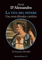 La vita del potere. Una storia filosofica e politica. Da Foucault a Sloterdijk di Davide D'Alessandro edito da Morlacchi