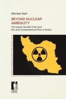 Beyond nuclear ambiguity. The Iranian nuclear crisis and the joint comprehensive plan of action di Michele Gerli edito da Firenze University Press
