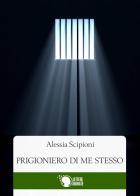 Prigioniero di me stesso di Alessia Scipioni edito da Lettere Animate