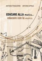 Educare alla musica... educare con la musica di Antonio Frascerra, Antonio Aprile edito da Booksprint