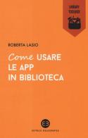 Come usare le app in biblioteca di Roberta Lasio edito da Editrice Bibliografica