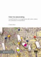 Color loci placemaking. La pianificazione e la progettazione del colore urbano tra continuità e rinnovamento di Cristina Boeri edito da Maggioli Editore