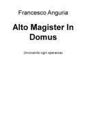 Alto magister in domus (invocando ogni speranza) di Francesco Anguria edito da ilmiolibro self publishing