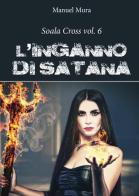 L' inganno di Satana. Soala Cross vol.6 di Manuel Mura edito da Youcanprint