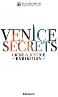 Venice secrets. Crime & justice exhibition. Catalogo della mostra (Venezia, 31 marzo-1 maggio 2018). Ediz. inglese edito da Lunargento
