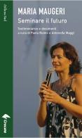 Maria Maugeri. Seminare il futuro edito da Grecale