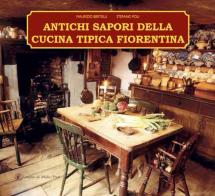 Antichi sapori della cucina tipica fiorentina di Maurizio Bertelli, Stefano Poli edito da Lorenzo de Medici Press