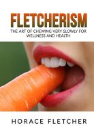 Fletcherism. The art of chewing very slowly for wellness and health di Horace Fletcher edito da StreetLib