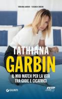Tathiana Garbin. Il mio match per la vita tra gioie e cicatrici di Tathiana Garbin, Federica Cocchi edito da Giunti Editore