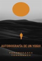 Autobiografía de un yogui di Yogananda Paramahansa edito da Alemar