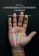 Conoscersi attraverso le mani. Guida pratica di chirologia moderna. Nuova ediz. di Erika Luzzi edito da Fontana Editore