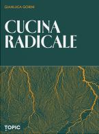 Cucina radicale di Gianluca Gorini edito da Topic