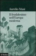 Il feudalesimo nell'Europa moderna di Aurelio Musi edito da Il Mulino