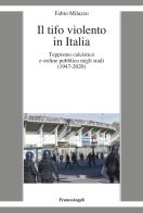 Il tifo violento in Italia. Teppismo calcistico e ordine pubblico negli stadi (1947-2020) di Fabio Milazzo edito da Franco Angeli