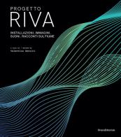 Progetto Riva. Installazioni, immagini, suoni, racconti sul fiume. Ediz. italiana e inglese edito da Silvana