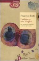 L'esistenza non è logica. Dal quadrato rotondo ai mondi impossibili di Francesco Berto edito da Laterza
