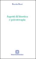 Aspetti di bioetica e psicoterapia di Rosetta Rossi edito da Edizioni Scientifiche Italiane