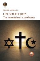 Un solo Dio? Tre monoteismi a confronto di Franco Micalella edito da Tipheret