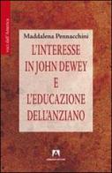L' interesse in John Dewey e l'educazione dell'anziano di Maddalena Pennacchini edito da Armando Editore