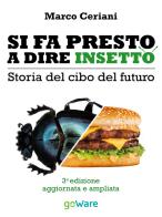 Si fa presto a dire insetto. Storia del cibo del futuro di Marco Ceriani edito da goWare