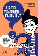 Siamo macchine perfette? Le 15 domande di Pierdomenico Baccalario, Federico Taddia, Roberta Villa edito da Il Castoro