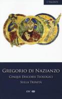 Cinque discorsi teologici sulla Trinità di Gregorio di Nazianzo (san) edito da ESD-Edizioni Studio Domenicano