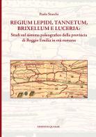 Regium Lepidi, Tannetum, Brixellum e Luceria: studi sul sistema poleografico della provincia di Reggio Emilia in età romana di Paolo Storchi edito da Quasar