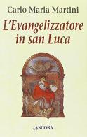 L' evangelizzatore in san Luca di Carlo Maria Martini edito da Ancora