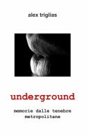 Underground di Alex Triglias edito da ilmiolibro self publishing