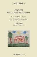 I giochi della nostra infanzia in corretto siciliano con traduzione italiana di Lucia Tardino edito da ilmiolibro self publishing