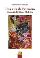 Una vita da Primario. Gioventù, politica e medicina di Giancarlo Fiorucci edito da Hever