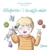Siringhetta e il lavaggio nasale. Ediz. illustrata di Michela Cortellini edito da Ducale