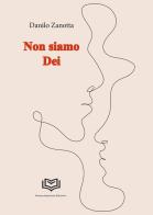 Non siamo dei di Danilo Zanotta edito da Nonsolopoesie Edizioni