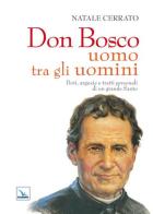 Don Bosco uomo tra gli uomini. Doti, arguzie e tratti personali di un grande Santo di Natale Cerrato edito da Editrice Elledici