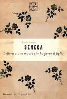 Lettera ad una madre che ha perso un figlio di Lucio Anneo Seneca edito da Garzanti