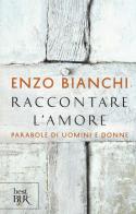 Raccontare l'amore. Parabole di uomini e donne di Enzo Bianchi edito da Rizzoli