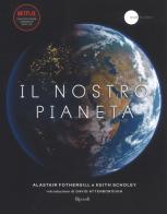 Il nostro pianeta. Ediz. illustrata di Alastair Fothergill, Keith Scholey edito da Rizzoli