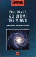 Gli ultimi tre minuti. Congetture sul destino dell'universo di Paul Davies edito da Rizzoli