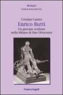 Enrico Butti. Un giovane scultore nella Milano di fine Ottocento di Cristina Casero edito da Franco Angeli