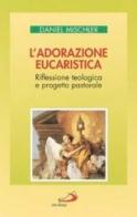 L' adorazione eucaristica. Riflessione teologica e progetto pastorale di Daniel Mischler edito da San Paolo Edizioni